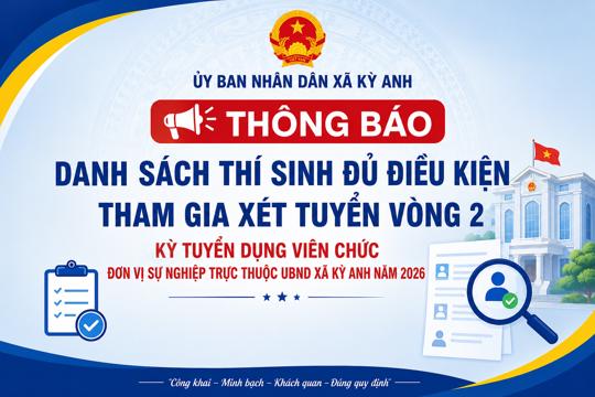 Thông báo danh sách thí sinh đủ điều kiện tham gia xét tuyển vòng 2 kỳ tuyển dụng viên chức đơn vị sự nghiệp trực thuộc UBND xã Kỳ Anh năm 2026